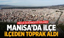 Manisa'da ilçe ilçeden toprak aldı