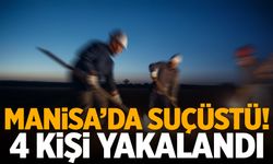Manisa'da suçüstü... 4 kişi yakalandı!