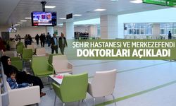 Merkezefendi ve Şehir Hastanesi görevli doktorları açıkladı