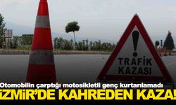 İzmir’de acı kaza… Otomobilin çarptığı motosikletli genç kurtarılamadı