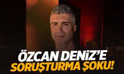 Özcan Deniz hakkında soruşturma başlatıldı