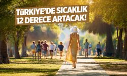 Türkiye'de sıcaklık 12 derece artacak