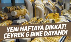 Yeni haftaya dikkat! Çeyrek 6 bine dayandı