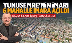 Yunusemre'nin imarı: 6 mahalle imara açıldı