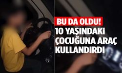 10 yaşındaki çocuğuna araç kullandıran babaya dev ceza!