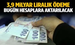 3,9 milyar liralık ödeme bugün hesaplara aktarılacak!