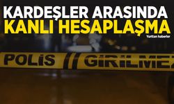 Kardeşler arasında kanlı hesaplaşma!