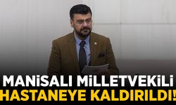 Manisalı Milletvekili Tamer Akkal hastaneye kaldırıldı
