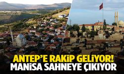 Antep’e dişli rakip… Manisa köyü yeni gözde olacak!