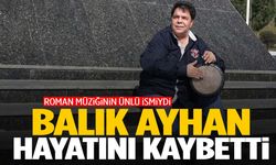Balık Ayhan hayatını kaybetti