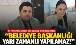 AK Partili Nalband: "Belediye başkanlığı yarı zamanlı yapılamaz!"