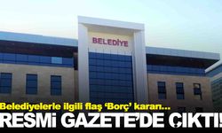 Belediyelerle ilgili flaş ‘Borç’ kararı… Resmi Gazete’de yayımlandı!