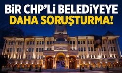 Bir CHP’li belediyeye daha soruşturma!