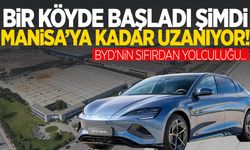 Bir köyde başladı şimdi Manisa’ya uzanıyor… BYD’nin sıfırdan zirveye yolculuğu!