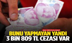 Bunu yapmayan yandı! 3 bin 809 TL cezası var