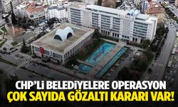 CHP'li belediyelere yeni operasyon… Belediye başkanları dahil 47 kişi hakkında gözaltı!