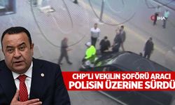 CHP’li milletvekilinin şoförü aracı polisin üzerine sürdü!