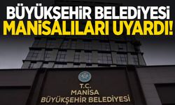 Büyükşehir belediyesinden Manisalı vatandaşlara uyarı!