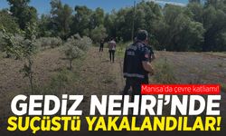 Gediz Nehri’nde suçüstü yakalandılar!