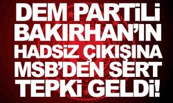 DEM’li Bakırhan’ın hadsiz çıkışına MSB’den tepki!