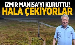 İzmir Manisa’yı kuruttu! Hala çekiyorlar…