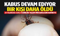 Kene bir can daha aldı… 28 yaşındaki genç 9 günlük yaşam mücadelesini kaybetti