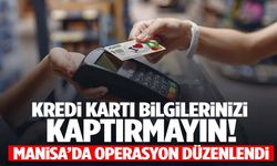 Kredi kartınıza dikkat edin! Manisa’da baskın…