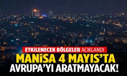 Manisa 4 Mayıs’ta Avrupa’yı aratmayacak! 00.00’da başlayacak…