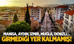 Manisa, Aydın, İzmir, Muğla, Denizli… Girmediği yer kalmamış!