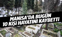 Manisa’da 10 Mayıs Cumartesi günü 10 kişi hayata veda etti