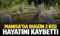 Manisa’da 24 Mayıs 2025’te 2 kişi vefat etti