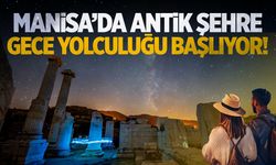 Manisa'da antik şehre gece yolculuğu başlıyor!