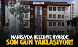 Manisa’da belediye uyardı! Süreniz daralıyor