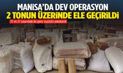 Manisa’da dev operasyon… 2 tonun üzerinde ele geçirildi!