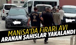Manisa’da firari avı! Arananlar tek tek yakalandı