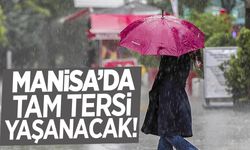 Manisa’da tam tersi yaşanacak!