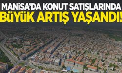 Manisa’da konut satışlarında büyük artış!