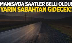 Manisa’da saatler belli oldu! Yarın sabahtan itibaren başlayacak…