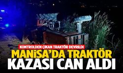 Manisa’da traktör kazası can aldı… Kontrolden çıkan traktör devrildi: 1 ölü, 1 yaralı