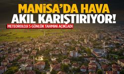 Manisa’nın havası şaşırtıyor! Planlarınızı gözden geçirin…