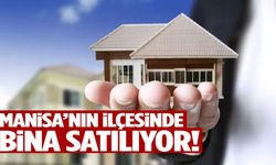 Manisa’nın ilçesinde bina satılıyor