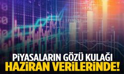 Piyasaların gözü kulağı Haziran rakamlarında! Ekonomi takvimi çok yoğun…