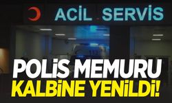 Polis memuru kalp krizi geçirdi!
