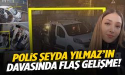 Polis Şeyda Yılmaz’ın davasında flaş gelişme!