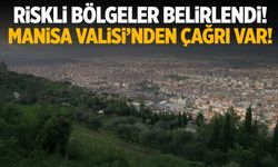 Riskli bölgeler belirlendi! Manisa Valisi’nden çağrı var!
