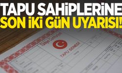 Tapu sahiplerine son iki gün uyarısı!