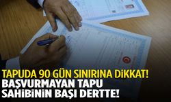 Tapu sahiplerini ilgilendiriyor: 90 gün içinde harekete geçmeyen hakkını kaybediyor!
