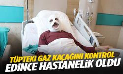 Tüpteki gaz kaçağını çakmakla kontrol etti… Hastanelik oldu!