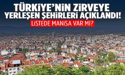 Türkiye’nin zirveye yerleşen şehirleri açıklandı… Manisa listede yer alıyor mu?