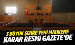 Üç büyük şehre yeni mahkemeler kuruluyor! Karar Resmi Gazete’de